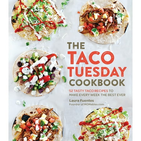 The Taco Tuesday Cookbook : 52 Tasty Taco Recipes to Make Every Week the Best (Best New York Cheesecake Recipe Ever)