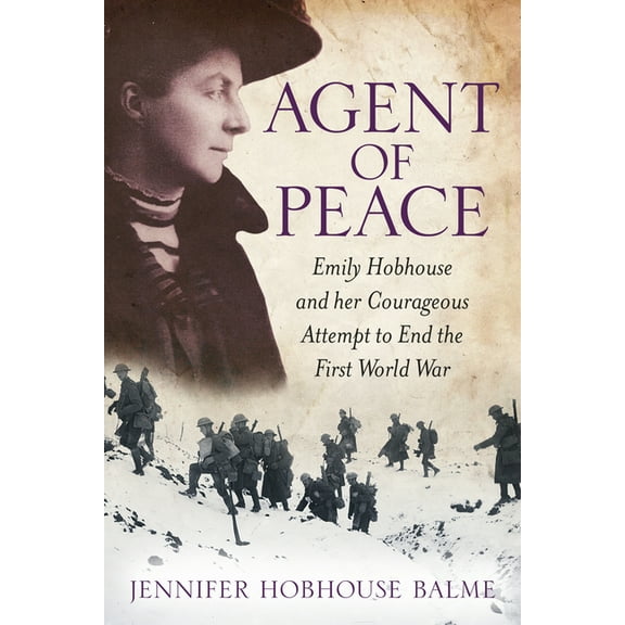 Agent of Peace : Emily Hobhouse and Her Courageous Attempt to End the First World War (Paperback)