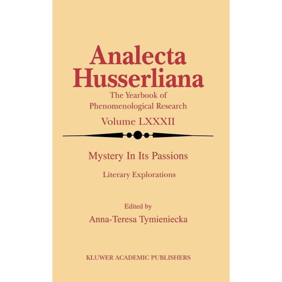 Analecta Husserliana Mystery in Its Passions: Literary Explorations: Literary Explorations, Book 82, (Hardcover)