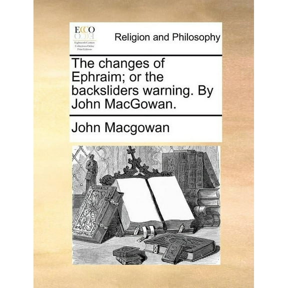 The Changes of Ephraim; or the Backsliders Warning. By John MacGowan. (Paperback)