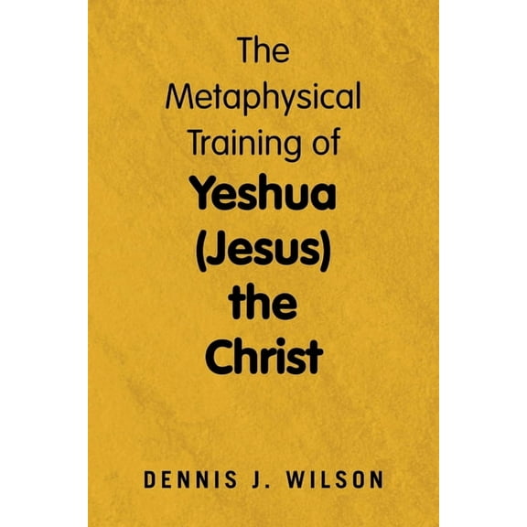 The Metaphysical Training of Yeshua (Jesus) the Christ, (Paperback)