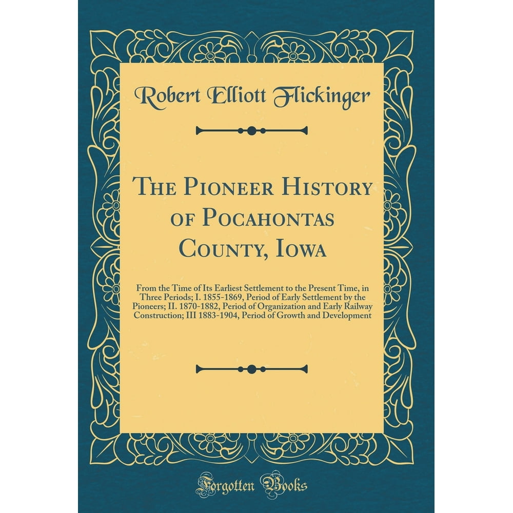 The Pioneer History of Pocahontas County, Iowa From the Time of Its