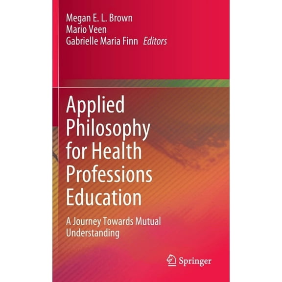 Applied Philosophy for Health Professions Education: A Journey Towards Mutual Understanding, (Hardcover)