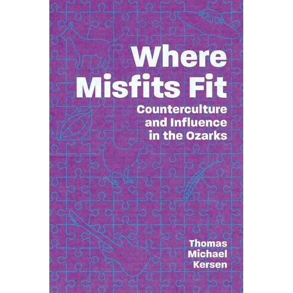 Where Misfits Fit: Counterculture and Influence in the Ozarks, (Hardcover)