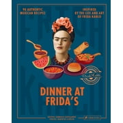 Dinner At Frida's : 90 Authentic Mexican Recipes Inspired by the Life and Art of Frida Kahlo (Hardcover)
