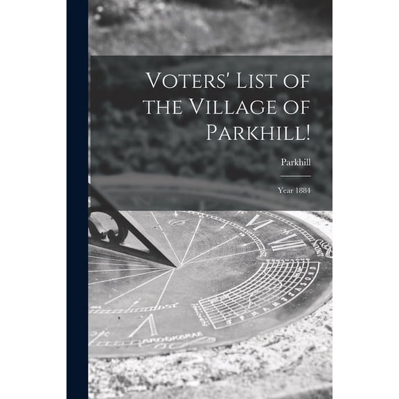 Voters' List of the Village of Parkhill! [microform]: Year 1884 (Paperback)