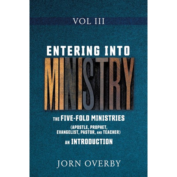 Entering Into Ministry Entering Into Ministry Vol III: The Five-Fold Ministries (Apostle, Prophet, Evangelist, Pastor, and Teacher) an Introduc, Book 3, (Paperback)
