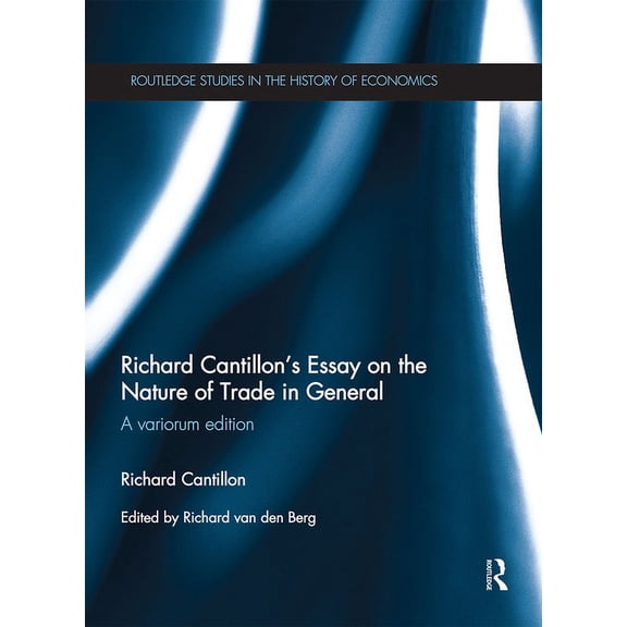 Routledge Studies in the History of Econ Richard Cantillon's Essay on the Nature of Trade in General: A Variorum Edition, (Paperback)