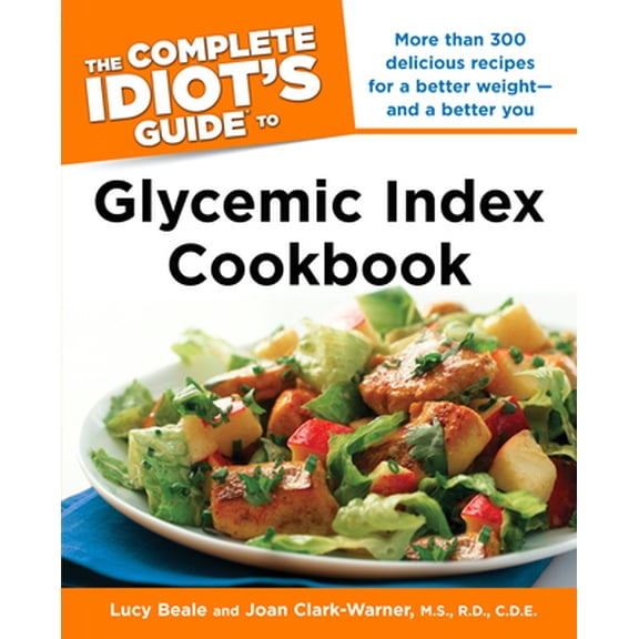 Pre-Owned The Complete Idiot's Guide Glycemic Index Cookbook: More Than 300 Delicious Recipes for a Better Weight and a Better You (Paperback) 1592578616 9781592578610