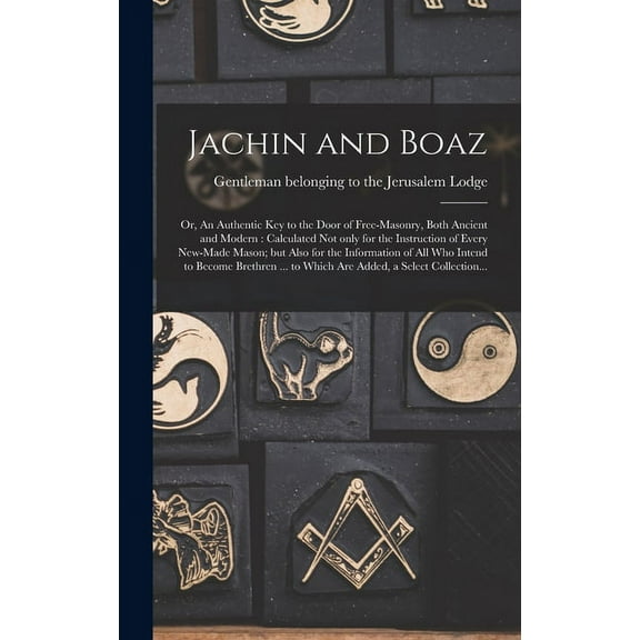 Jachin and Boaz; or, An Authentic Key to the Door of Free-masonry, Both Ancient and Modern [microform]: Calculated Not Only for the Instruction of Every New-made Mason; but Also for the Information of
