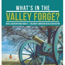 What's in the Valley Forge? Good Leadership Book Grade 4 Children's American Revolution History (Hardcover)