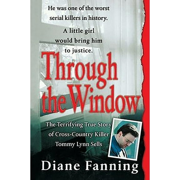 Through the Window: The Terrifying True Story of Cross-Country Killer Tommy Lynn Sells, (Paperback)
