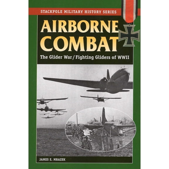 Stackpole Military History Series: Airborne Combat : The Glider War/Fighting Gliders of WWII (Paperback)