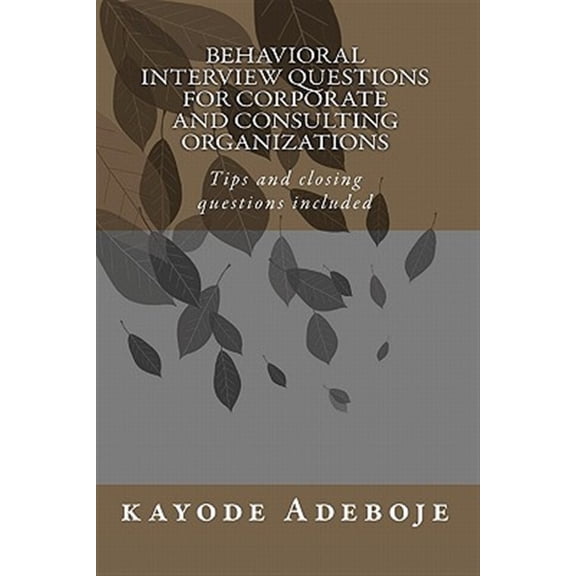 Pre-Owned Behavioral Interview Questions for Corporate and Consulting Organizations: Tips and closing (Paperback) by Kayode Adeboje