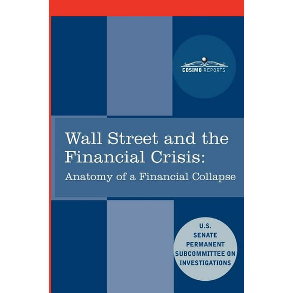 Cosimo Reports: Wall Street and the Financial Crisis: Anatomy of a Financial Collapse (Paperback)