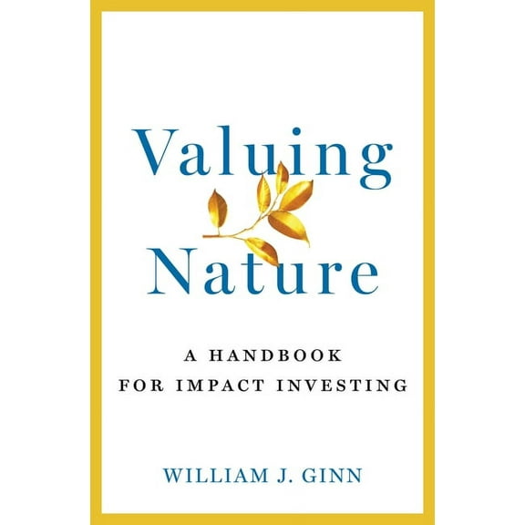 Valuing Nature : A Handbook for Impact Investing (Hardcover)
