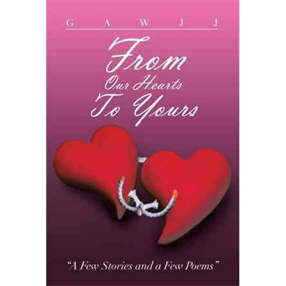 From Our Hearts to Yours : A Few Stories and a Few Poems