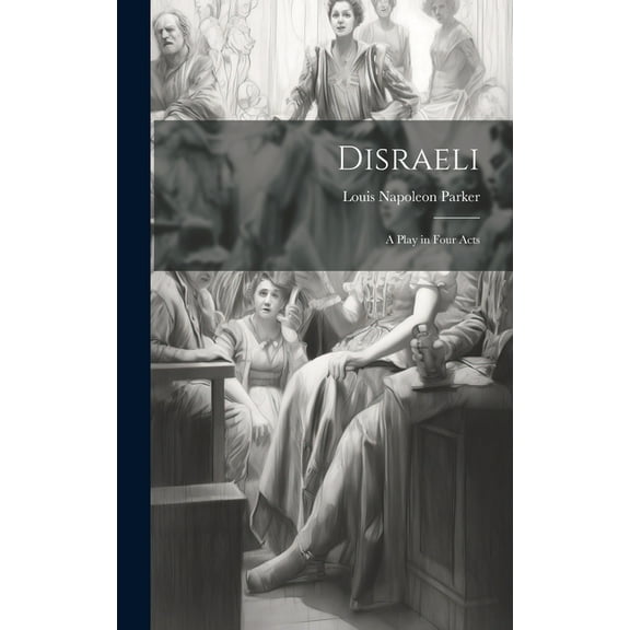 Disraeli; a Play in Four Acts (Hardcover)