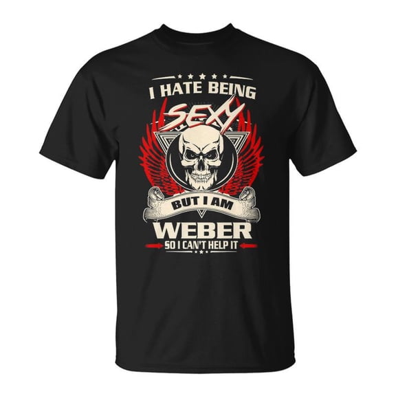 Weber Name I Hate Being Sexy But I Am Weber TShirt