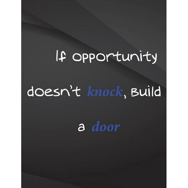 If Opportunity Doesn T Knock Build A Door If Opportunity Doesn T Knock Build A Door