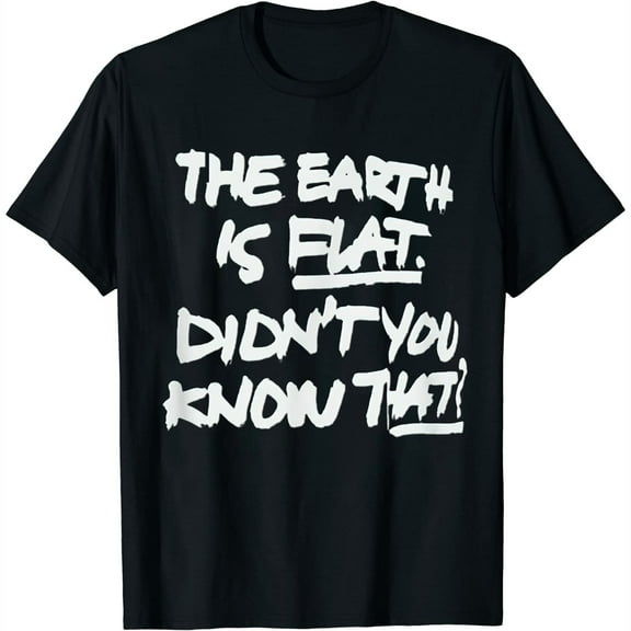 the earth is flat. didn't you know that T-Shirt