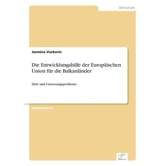 Die Entwicklungshilfe der Europäischen Union für die Balkanländer: Ziele und Umsetzungsprobleme, (Paperback)