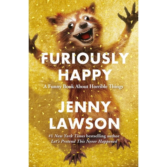 Furiously Happy: A Funny Book about Horrible Things
