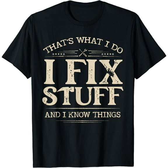 That's What I Do I Fix Stuff And I Know Things Funny Men T-Shirt Black Large