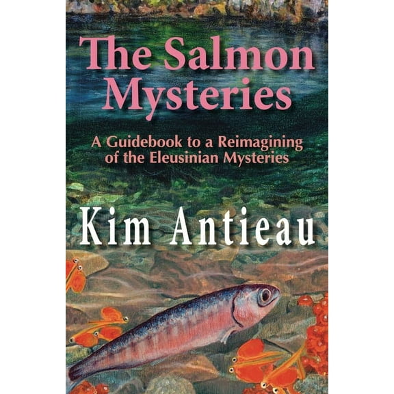The Salmon Mysteries: A Guidebook to a Reimagining of the Eleusinian Mysteries, (Paperback)