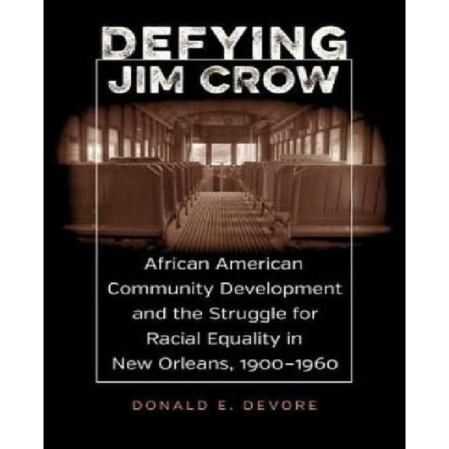 Defying Jim Crow: African American Community Development and the Struggle for Racial Equality in New Orleans, 1900-1960