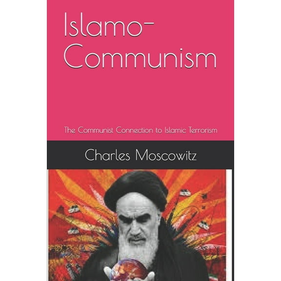 Islamo-Communism: The Communist Connection to Islamic Terrorism (Paperback) by Charles Moscowitz