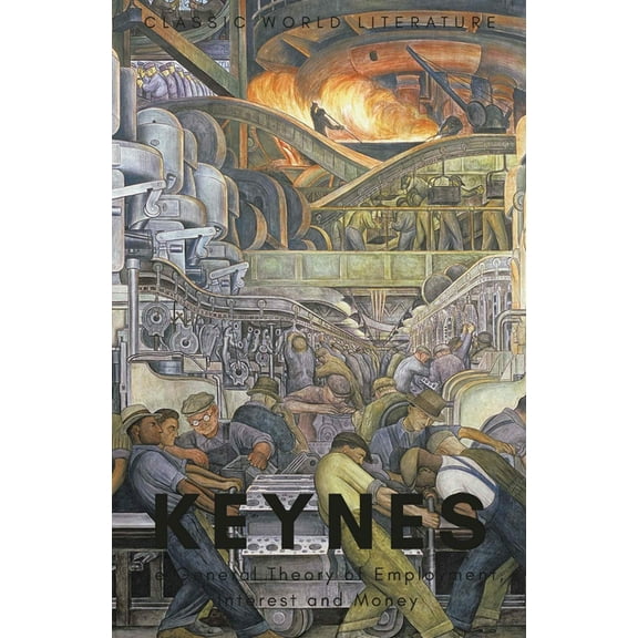 Classics of World Literature The General Theory of Employment, Interest and Money: With the Economic Consequences of the Peace, (Paperback)