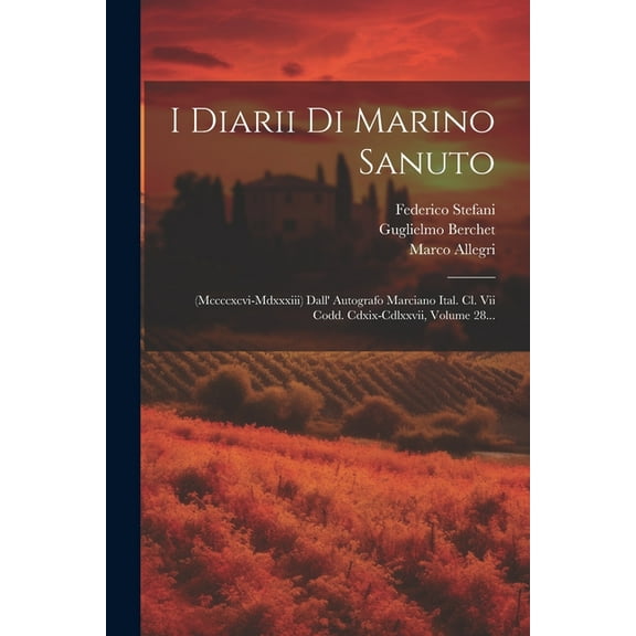I Diarii Di Marino Sanuto: (mccccxcvi-mdxxxiii) Dall' Autografo Marciano Ital. Cl. Vii Codd. Cdxix-cdlxxvii, Volume 28... (Paperback)