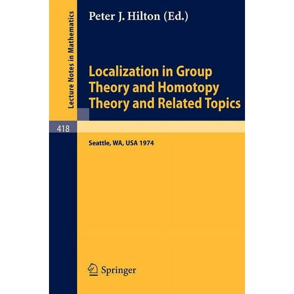 Lecture Notes in Mathematics Localization in Group Theory and Homotopy Theory and Related Topics: Battelle Seattle 1974 Seminar, Book 418, (Paperback)
