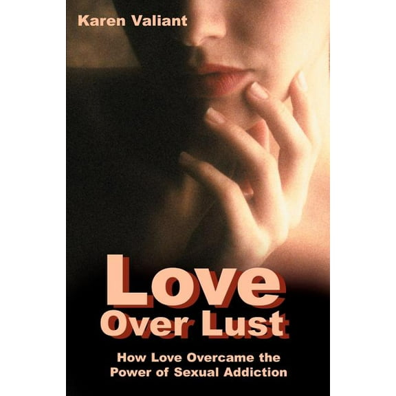 Love Over Lust: How Love Overcame the Power of Sexual Addiction, (Paperback)