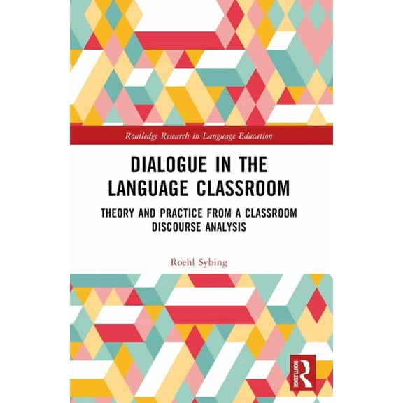 Routledge Research in Language Education Dialogue in the Language Classroom: Theory and Practice from a Classroom Discourse Analysis, (Paperback)