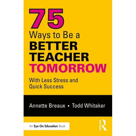 75 Ways to Be a Better Teacher Tomorrow: With Less Stress and Quick Success, (Paperback)
