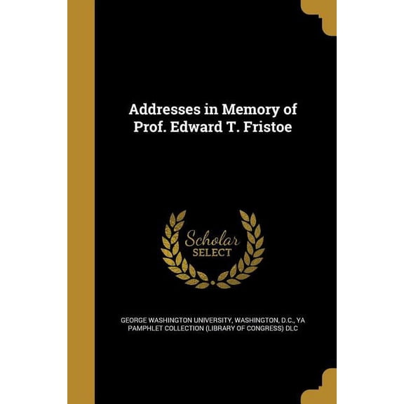 Addresses in Memory of Prof. Edward T. Fristoe (Paperback)