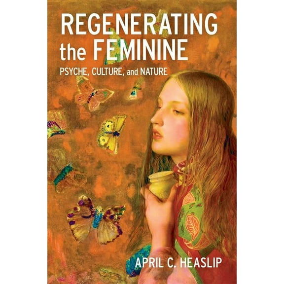 Regenerating the Feminine: Psyche, Culture, and Nature, (Hardcover)