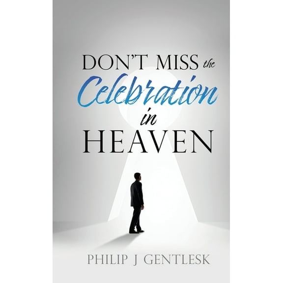Don't Miss the Celebration in Heaven!: A Heart-Felt Plea to My Roman Catholic Friends, (Hardcover)