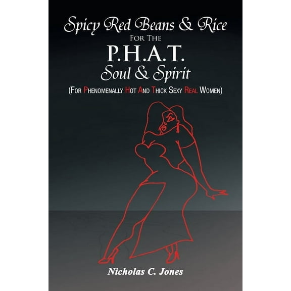 Spicy Red Beans& Rice for the P.H.A.T Soul &Spirit: (For Phenomenally Hot and Thick Sexy Real Women) (Paperback)