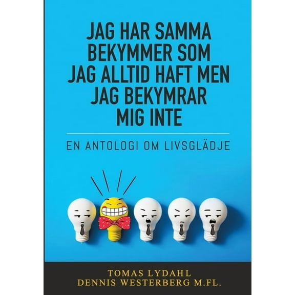 Jag har samma bekymmer som jag alltid haft men jag bekymrar mig inte: En antologi om livsglädje, (Paperback)