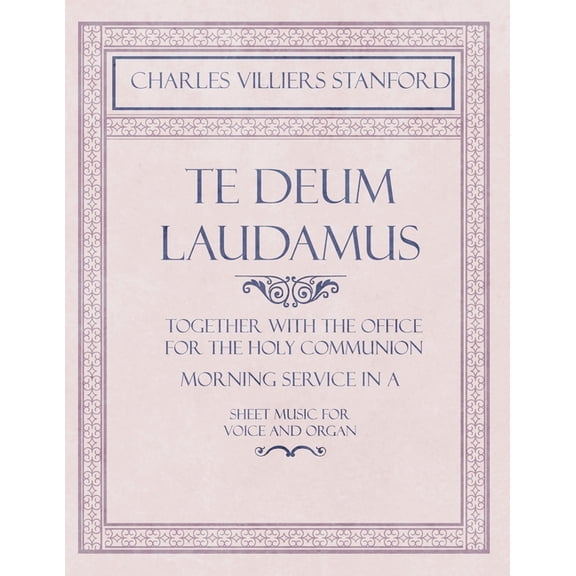 Te Deum Laudamus - Together with the Office for the Holy Communion - Morning Service in A - Sheet Music for Voice and Or, (Paperback)