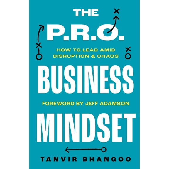 The P.R.O. Business Mindset: How To Lead Amid Disruption And Chaos (Paperback) by Tanvir Bhangoo, Jeff Adamson
