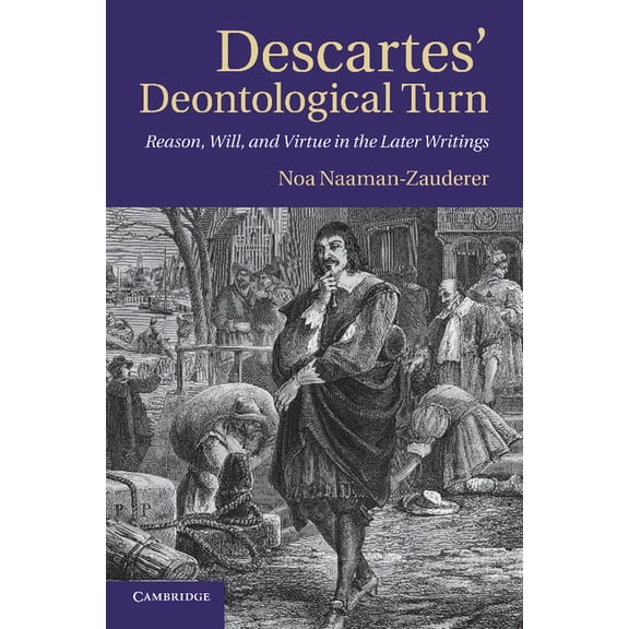 Descartes' Deontological Turn: Reason, Will, and Virtue in the Later Writings, (Paperback)