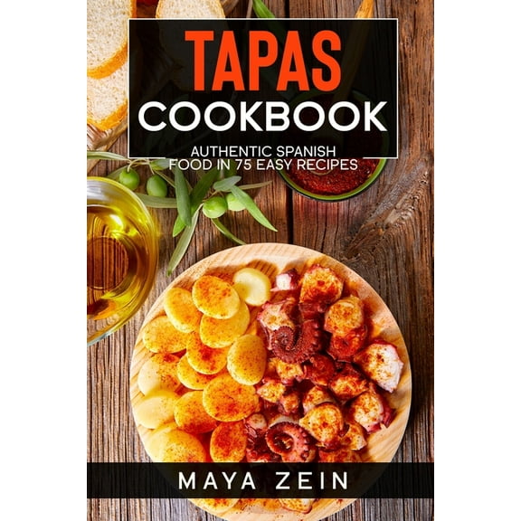 Tapas Cookbook: Authentic Spanish Food In 75 Easy Recipes, (Paperback)
