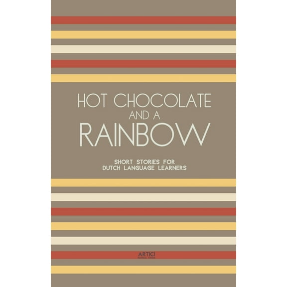 Hot Chocolate And A Rainbow: Short Stories for Dutch Language Learners, (Paperback)