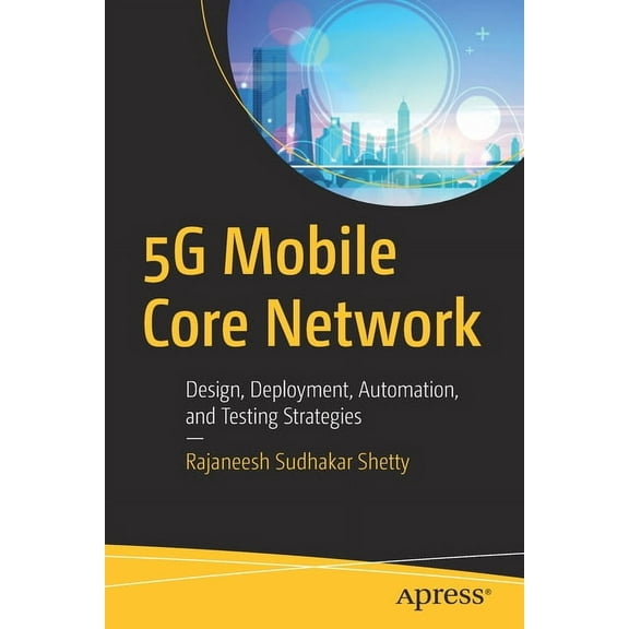 5g Mobile Core Network: Design, Deployment, Automation, and Testing Strategies, (Paperback)