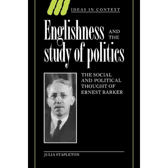 Ideas in Context Englishness and the Study of Politics: The Social and Political Thought of Ernest Barker, Book 32, (Paperback)