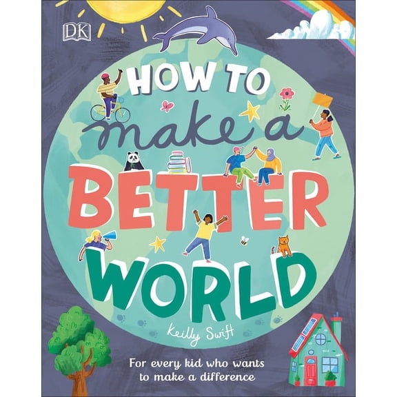 How to Make a Better World: For Every Kid Who Wants to Make a Difference, (Hardcover)